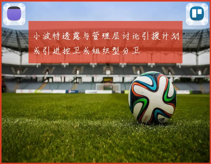 小波特透露与管理层讨论引援计划或引进控卫或组织型分卫