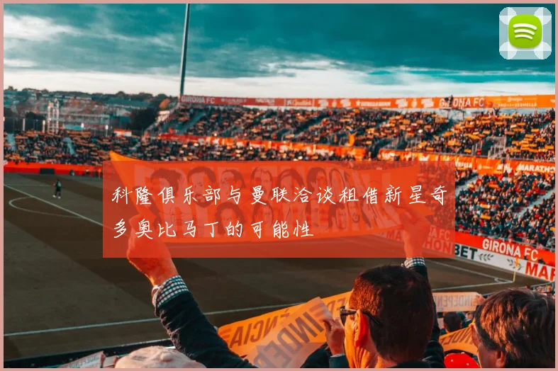 科隆俱乐部与曼联洽谈租借新星奇多奥比马丁的可能性