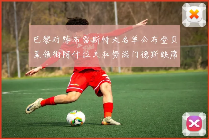 巴黎对阵布雷斯特大名单公布登贝莱领衔阿什拉夫和努诺门德斯缺席